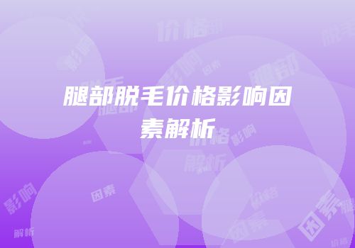 腿部脱毛价格影响因素解析