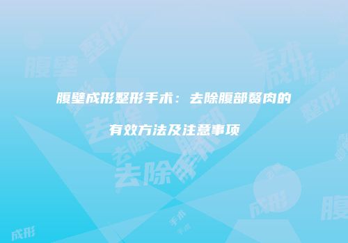 腹壁成形整形手术：去除腹部赘肉的有效方法及注意事项