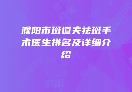 濮阳市斑道夫祛斑手术医生排名及详细介绍