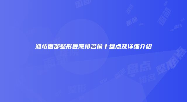 潍坊面部整形医院排名前十盘点及详细介绍