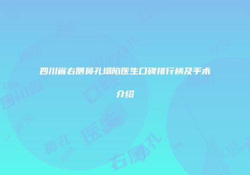 四川省右侧鼻孔塌陷医生口碑排行榜及手术介绍