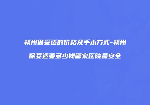 赣州保妥适的价格及手术方式-赣州保妥适要多少钱哪家医院最安全