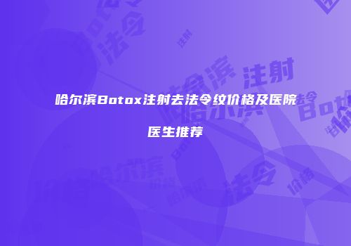 哈尔滨Botox注射去法令纹价格及医院医生推荐