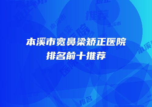 本溪市宽鼻梁矫正医院排名前十推荐