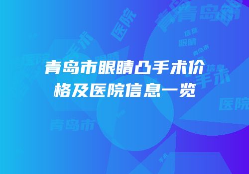 青岛市眼睛凸手术价格及医院信息一览