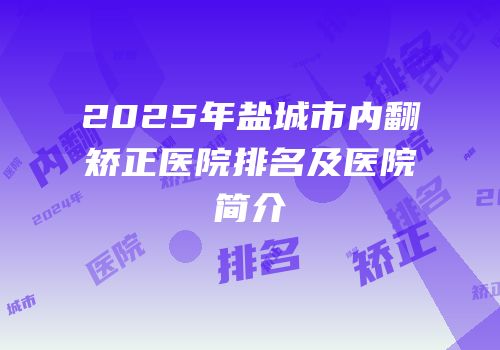 2025年盐城市内翻矫正医院排名及医院简介