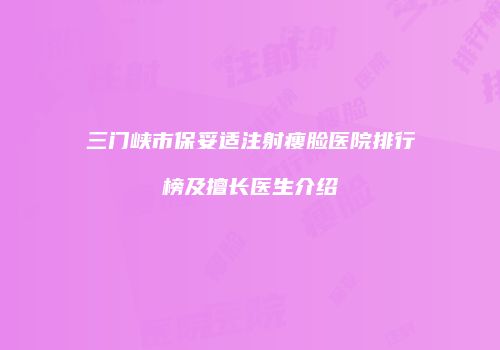 三门峡市保妥适注射瘦脸医院排行榜及擅长医生介绍