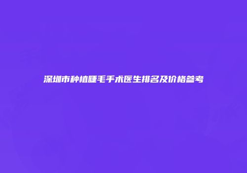 深圳市种植睫毛手术医生排名及价格参考
