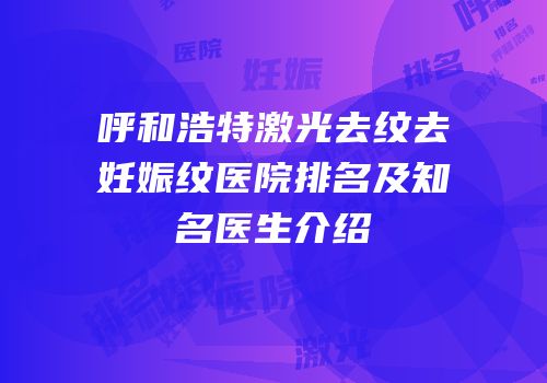 呼和浩特激光去纹去妊娠纹医院排名及知名医生介绍