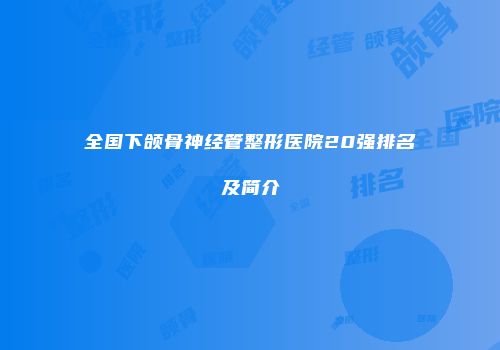 全国下颌骨神经管整形医院20强排名及简介