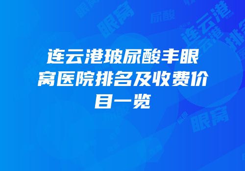 连云港玻尿酸丰眼窝医院排名及收费价目一览