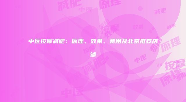 中医按摩减肥：原理、效果、费用及北京推荐店铺