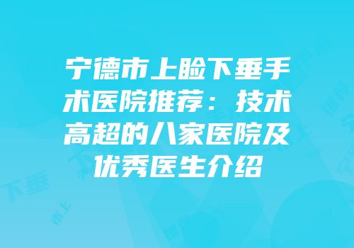 宁德市上睑下垂手术医院推荐：技术高超的八家医院及优秀医生介绍