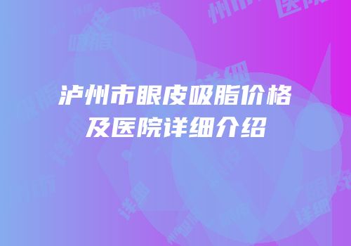 泸州市眼皮吸脂价格及医院详细介绍
