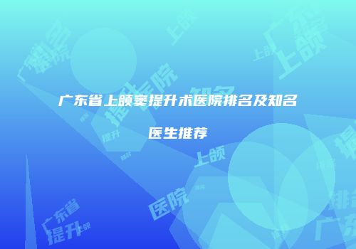 广东省上颌窦提升术医院排名及知名医生推荐