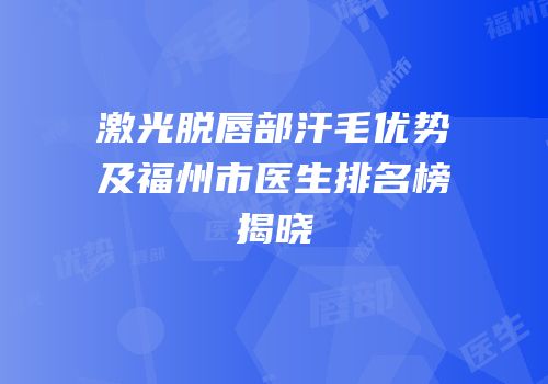 激光脱唇部汗毛优势及福州市医生排名榜揭晓