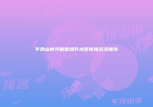 平顶山市牙龈壁提升术医院排名及推荐