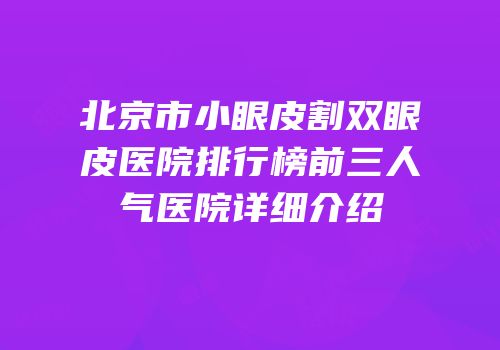 北京市小眼皮割双眼皮医院排行榜前三人气医院详细介绍