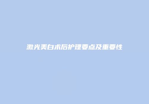 激光美白术后护理要点及重要性