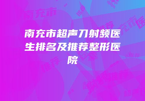 南充市超声刀射频医生排名及推荐整形医院
