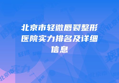 北京市轻微唇裂整形医院实力排名及详细信息
