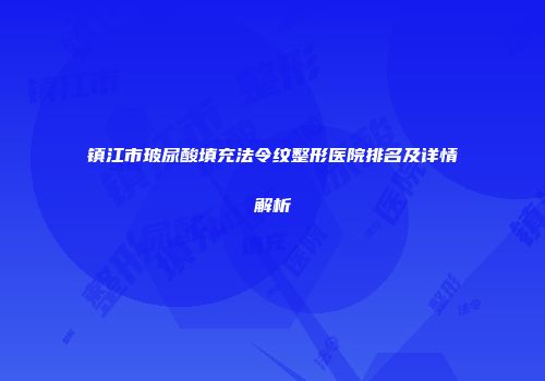 镇江市玻尿酸填充法令纹整形医院排名及详情解析