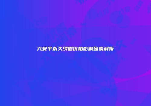 六安半永久绣眉价格影响因素解析