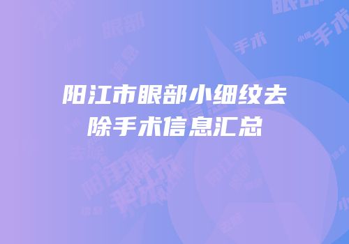 阳江市眼部小细纹去除手术信息汇总