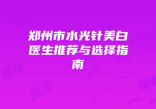 郑州市水光针美白医生推荐与选择指南