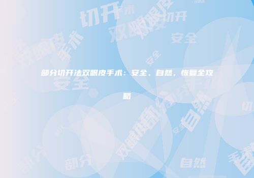 部分切开法双眼皮手术：安全、自然，恢复全攻略