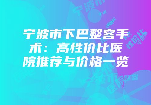 宁波市下巴整容手术：高性价比医院推荐与价格一览