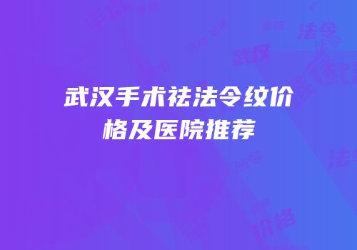 武汉手术祛法令纹价格及医院推荐