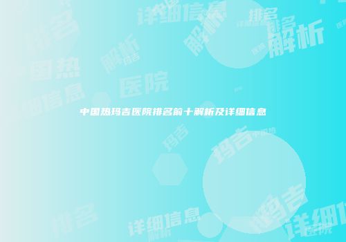 中国热玛吉医院排名前十解析及详细信息