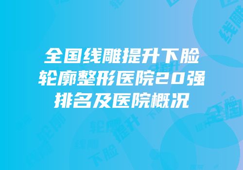 全国线雕提升下脸轮廓整形医院20强排名及医院概况