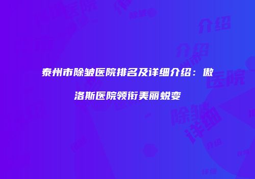 泰州市除皱医院排名及详细介绍：傲洛斯医院领衔美丽蜕变