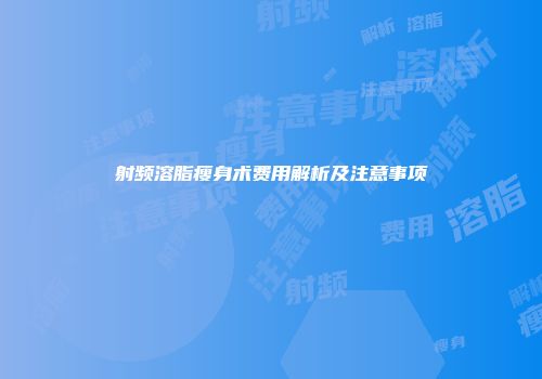 射频溶脂瘦身术费用解析及注意事项