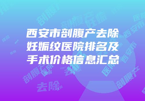 西安市剖腹产去除妊娠纹医院排名及手术价格信息汇总