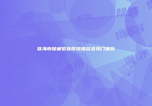 珠海市除皱紧肤医院排名及热门推荐