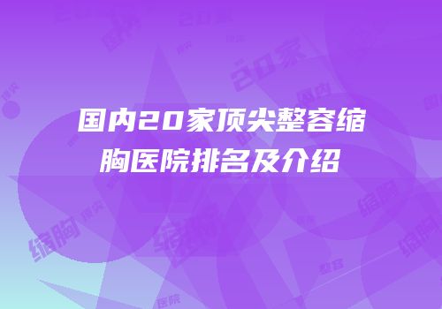 国内20家顶尖整容缩胸医院排名及介绍