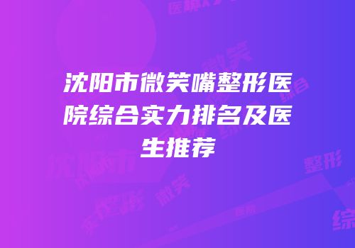 沈阳市微笑嘴整形医院综合实力排名及医生推荐