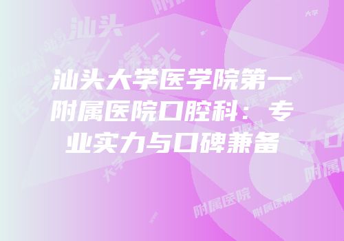 汕头大学医学院第一附属医院口腔科：专业实力与口碑兼备