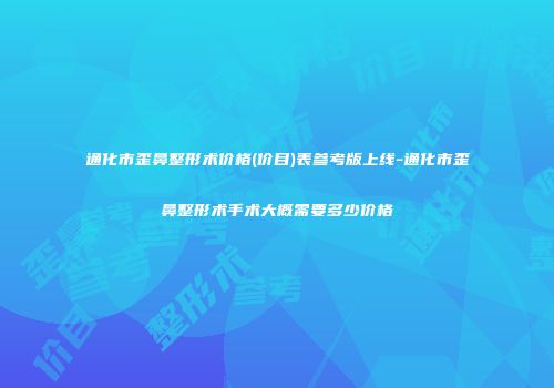 通化市歪鼻整形术价格(价目)表参考版上线-通化市歪鼻整形术手术大概需要多少价格
