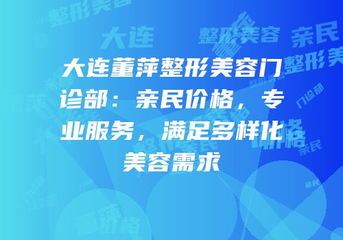 大连董萍整形美容门诊部：亲民价格，专业服务，满足多样化美容需求