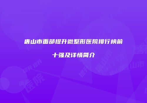 唐山市面部提升微整形医院排行榜前十强及详情简介