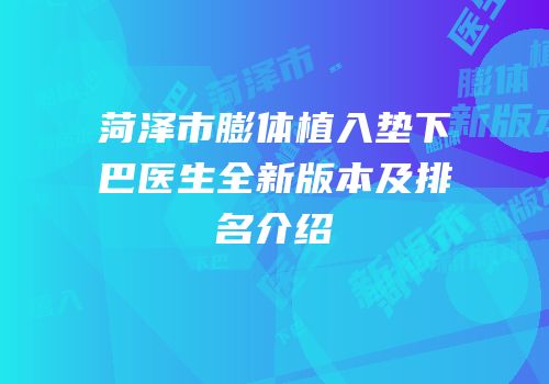 菏泽市膨体植入垫下巴医生全新版本及排名介绍