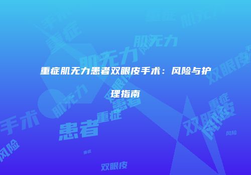 重症肌无力患者双眼皮手术：风险与护理指南