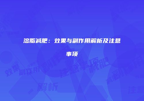 溶脂减肥：效果与副作用解析及注意事项