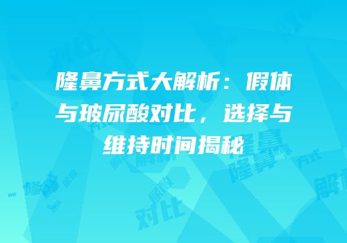 隆鼻方式大解析：假体与玻尿酸对比，选择与维持时间揭秘