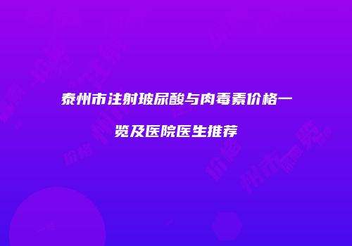 泰州市注射玻尿酸与肉毒素价格一览及医院医生推荐