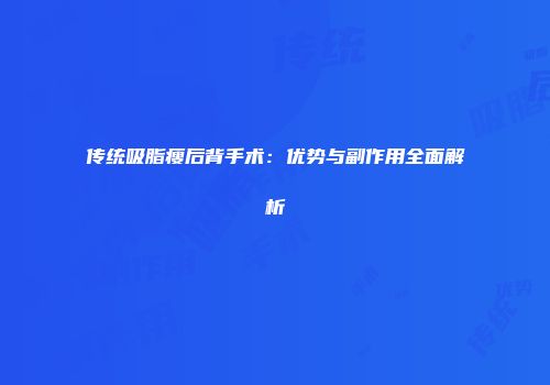 传统吸脂瘦后背手术：优势与副作用全面解析
